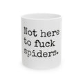 Not here to f spiders Ceramic Mug, (11oz, 15oz)