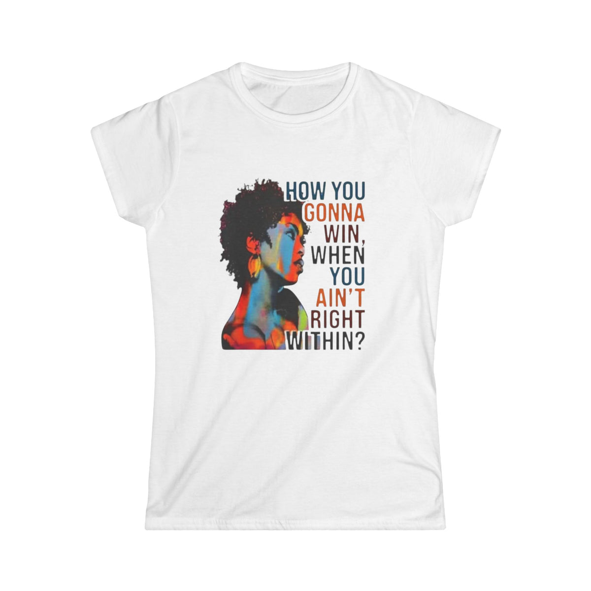 How you gonna win when You ain't right within? Women's Softstyle Tee