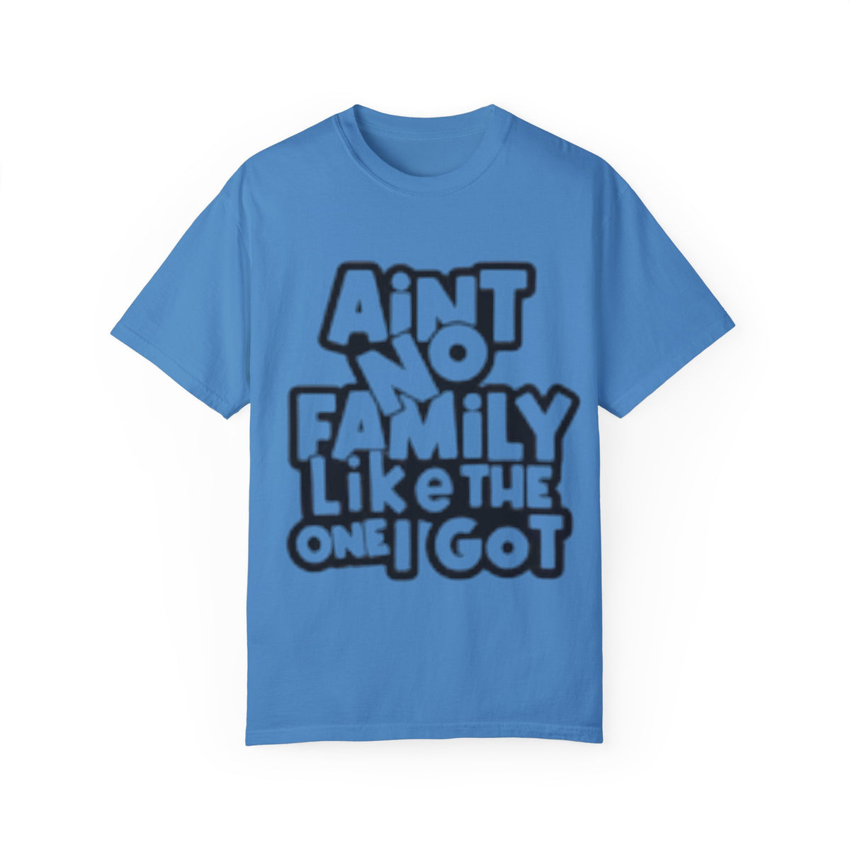 Ain't no family like the one I got Unisex Garment-Dyed T-shirt