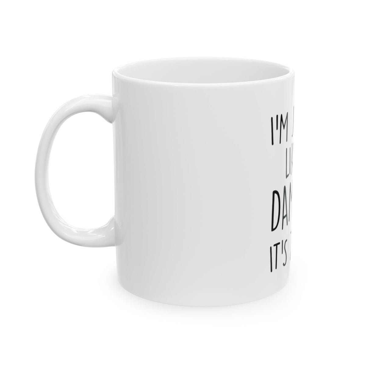 I’m just like dam it’s 7am Ceramic Mug, (11oz, 15oz)