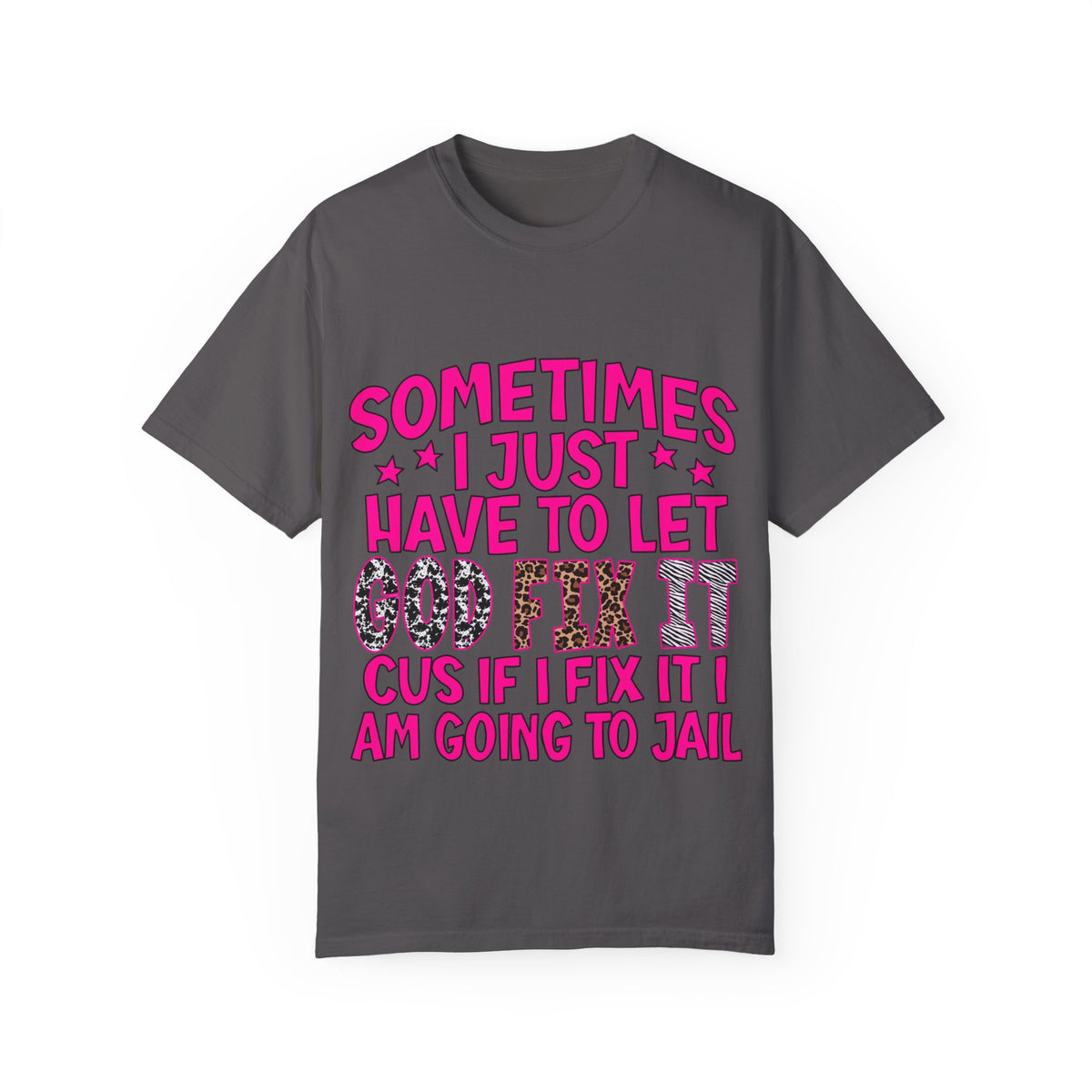 Sometimes I just have to let god fix it Unisex Garment-Dyed T-shirt