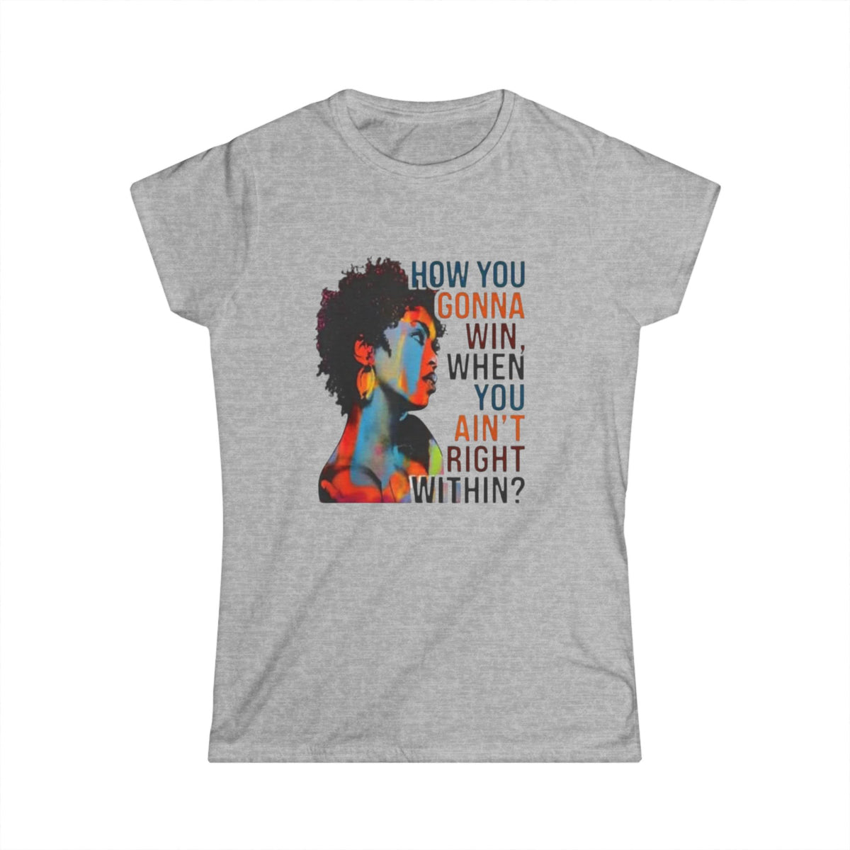 How you gonna win when You ain't right within? Women's Softstyle Tee