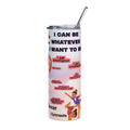 I can be whatever I want to be  Stainless Steel Tumbler, 20oz
